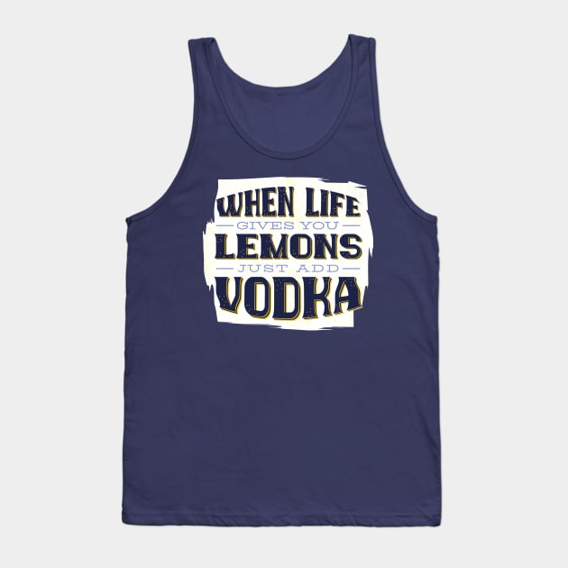 When Life Gives you Lemon Just Add Vodka - Funny Quotes Tank Top by Artistic muss